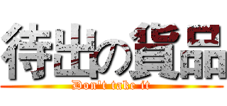 待出の貨品 (Don't take it)