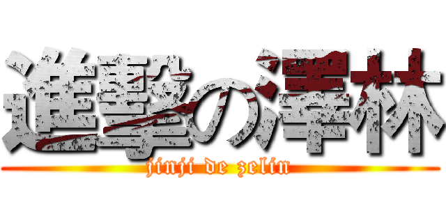 進擊の澤林 (jinji de zelin)