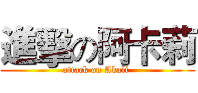 進擊の阿卡莉 (attack on Akali )