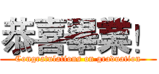 恭喜畢業！ (Congratulations on graduation)