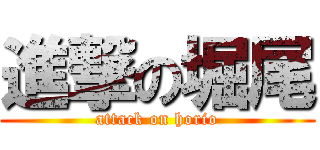 進撃の堀尾 (attack on horio)