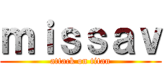ｍｉｓｓａｖ (attack on titan)