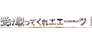 受け取ってくれェェーーッ！ (attack on titan)