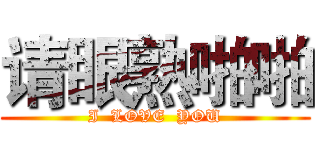 请眼熟啪啪 (I  LOVE  YOU)