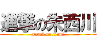 進撃の朱西川 (attack on xiami)