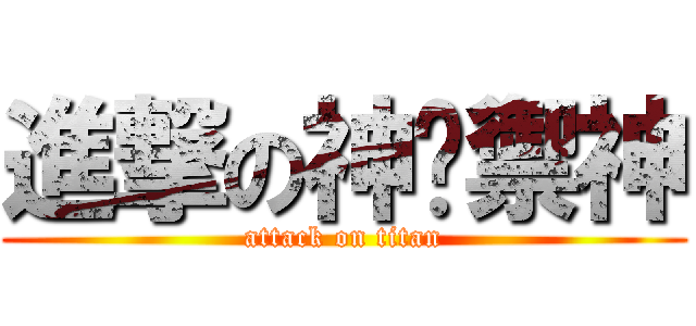 進撃の神姬禦神 (attack on titan)