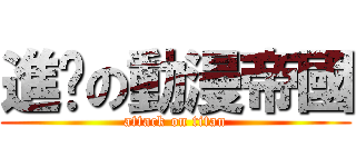 進擊の動漫帝國 (attack on titan)