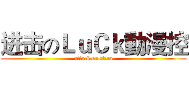 进击のＬｕＣｋ動漫控 (attack on titan)