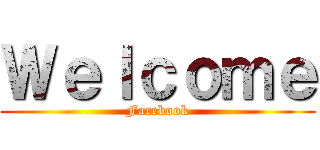 Ｗｅｌｃｏｍｅ (Facebook)