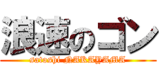 浪速のゴン (satoshi NAKAYAMA)