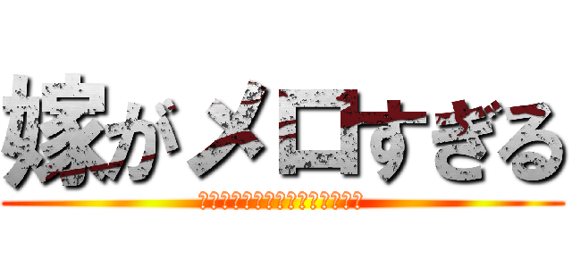 嫁がメロすぎる (なんでそんな口説き方上手いの？)