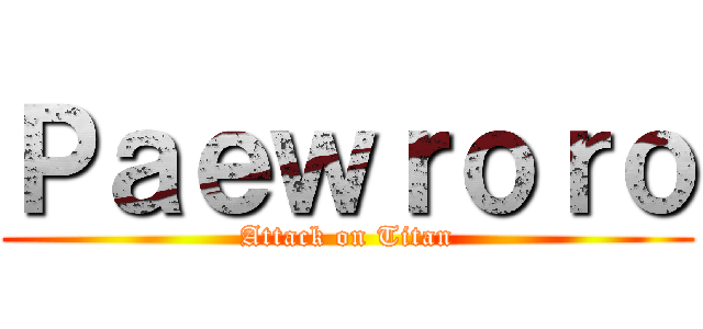 Ｐａｅｗｒｏｒｏ (Attack on Titan)