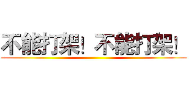 不能打架！不能打架！ ()