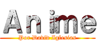 Ａｎｉｍｅ (Por David Iglesias)