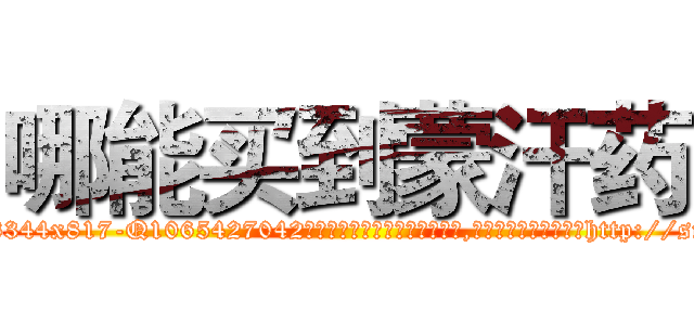哪能买到蒙汗药 (哪能买到蒙汗药【电-151x68344x817-Q1065427042元吉药业】我们做的是长期生意,靠的是老客户长期支持http://sngk.net/rZ8c0c

参考消息网我们做的是长期生意,靠的是老客户长期支持也许我们早该意识到，就连鲍勃·霍斯金斯（金球奖戏剧类电影男主角 
)