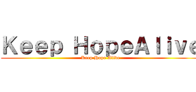 Ｋｅｅｐ ＨｏｐｅＡｌｉｖｅ (Keep Hope Alive)