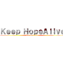 Ｋｅｅｐ ＨｏｐｅＡｌｉｖｅ (Keep Hope Alive)