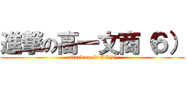 進撃の高一文商（６） (attack on S1AC(6))