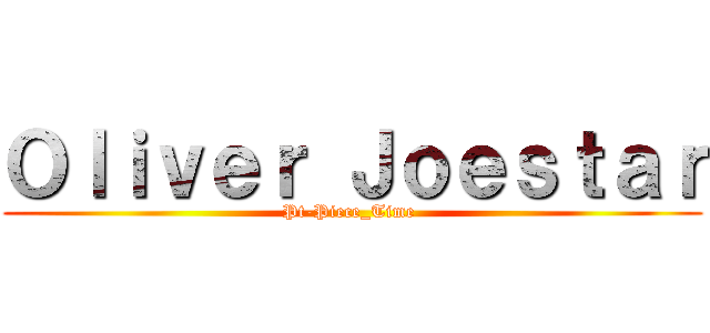 Ｏｌｉｖｅｒ Ｊｏｅｓｔａｒ (Pt-Piece_Time )