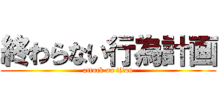 終わらない行為計画 (attack on titan)