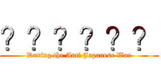 ？？？？？？ (During the Anti Japanese War)