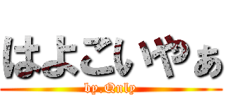 はよこいやぁ (by.Qnly)