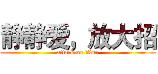 静静爱，放大招 (attack on titan)