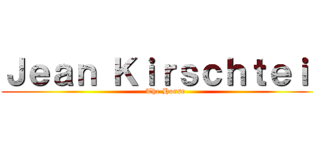 Ｊｅａｎ Ｋｉｒｓｃｈｔｅｉｎ (The Horse)