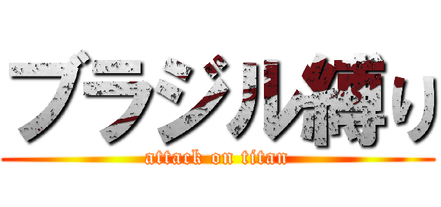 ブラジル縛り (attack on titan)