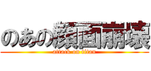 のあの顔面崩壊 (attack on titan)