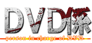 ＤＶＤ係 (person in charge of DVD)