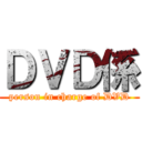 ＤＶＤ係 (person in charge of DVD)
