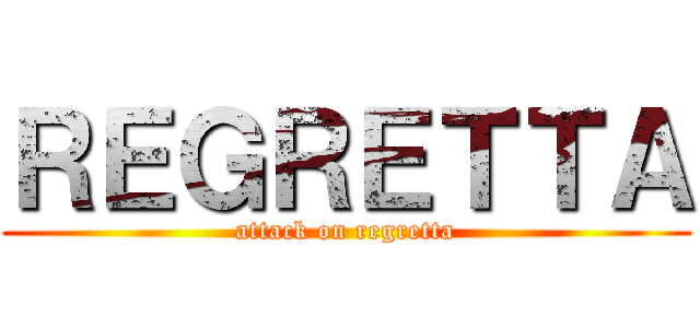 ＲＥＧＲＥＴＴＡ (attack on regretta)