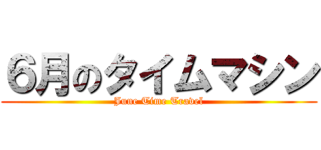 ６月のタイムマシン (June Time Travel)