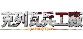 克列瓦兵工廠 (by ddliuyihhxx)