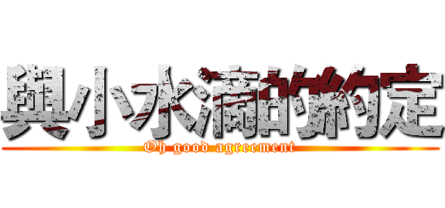 與小水滴的約定 (Oh good agreement)