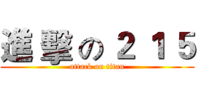 進 擊 の ２ １ ５ (attack on titan)