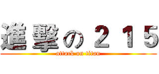 進 擊 の ２ １ ５ (attack on titan)