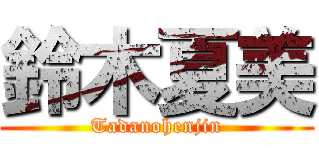 鈴木夏美 (Tadanohenjin)