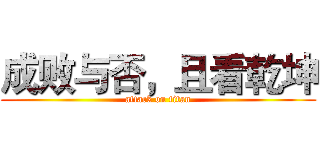 成败与否，且看乾坤 (attack on titan)
