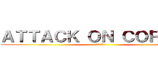 ＡＴＴＡＣＫ ＯＮ ＣＯＲＯＮＡ (コロナへの攻撃)