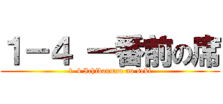 １－４ 一番前の席 (1-4 Ichibanmae no seki)