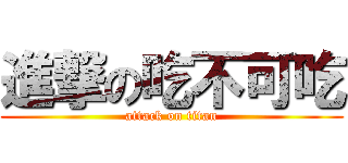 進撃の吃不可吃 (attack on titan)