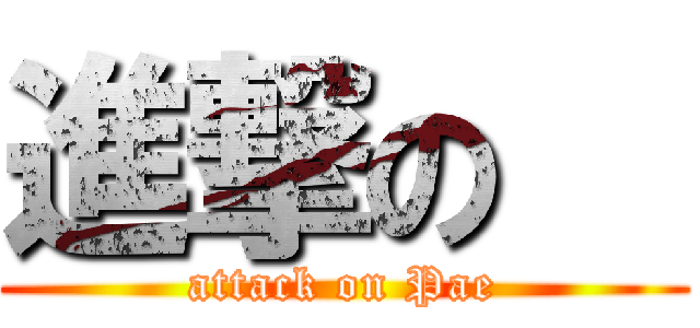 進撃の裵 (attack on Pae)