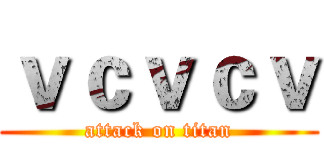ｖｃｖｃｖ (attack on titan)