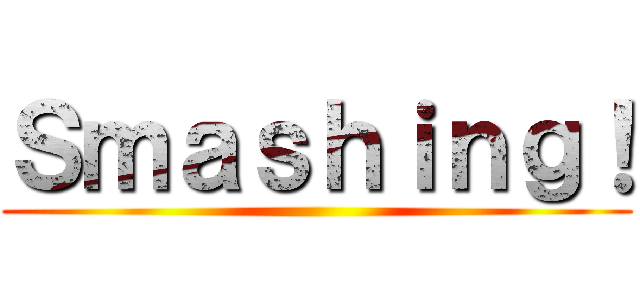 Ｓｍａｓｈｉｎｇ！ ()