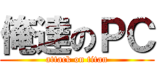 俺達のＰＣ (attack on titan)