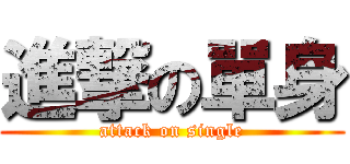 進撃の單身 (attack on single)