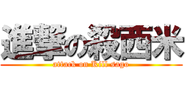 進撃の殺西米 (attack on Kill sago)