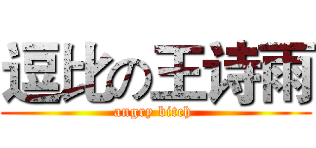 逗比の王诗雨 (angry bitch )